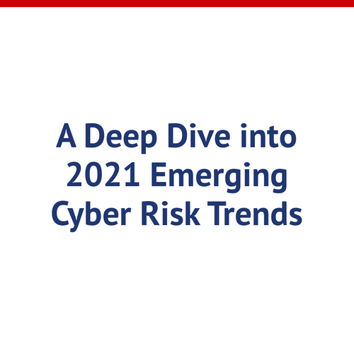 A Deep Dive into 2021 Emerging Cyber Risk Trends