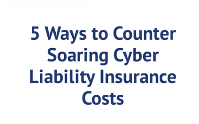 5 Ways Organizations Can Counter Soaring Cyber Liability Insurance Costs