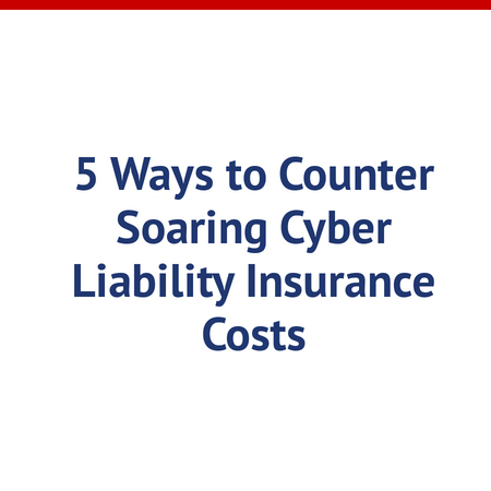 5 Ways to Counter Soaring Cyber Liability Insurance Costs