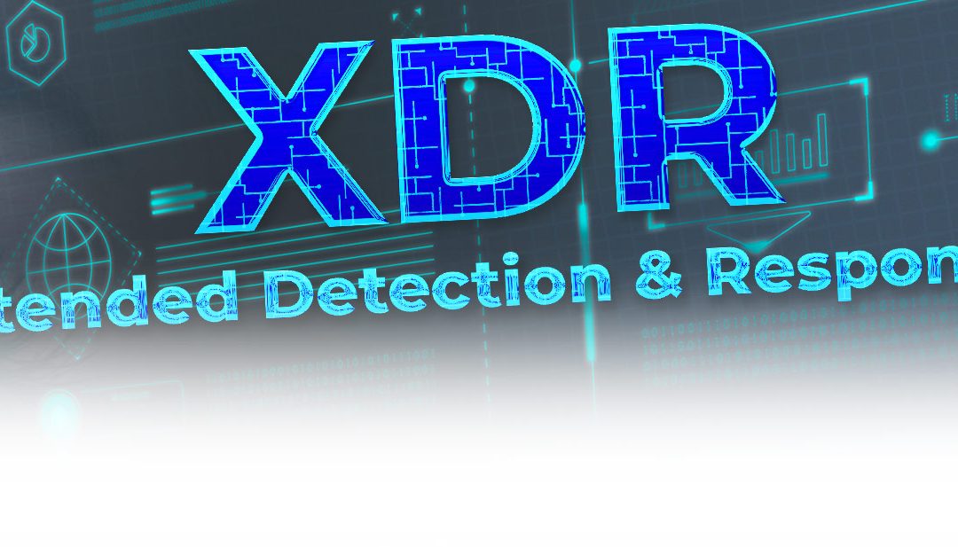Why Every Organization Should Have Extended Detection and Response (XDR) as a Cornerstone of its Cybersecurity Plan